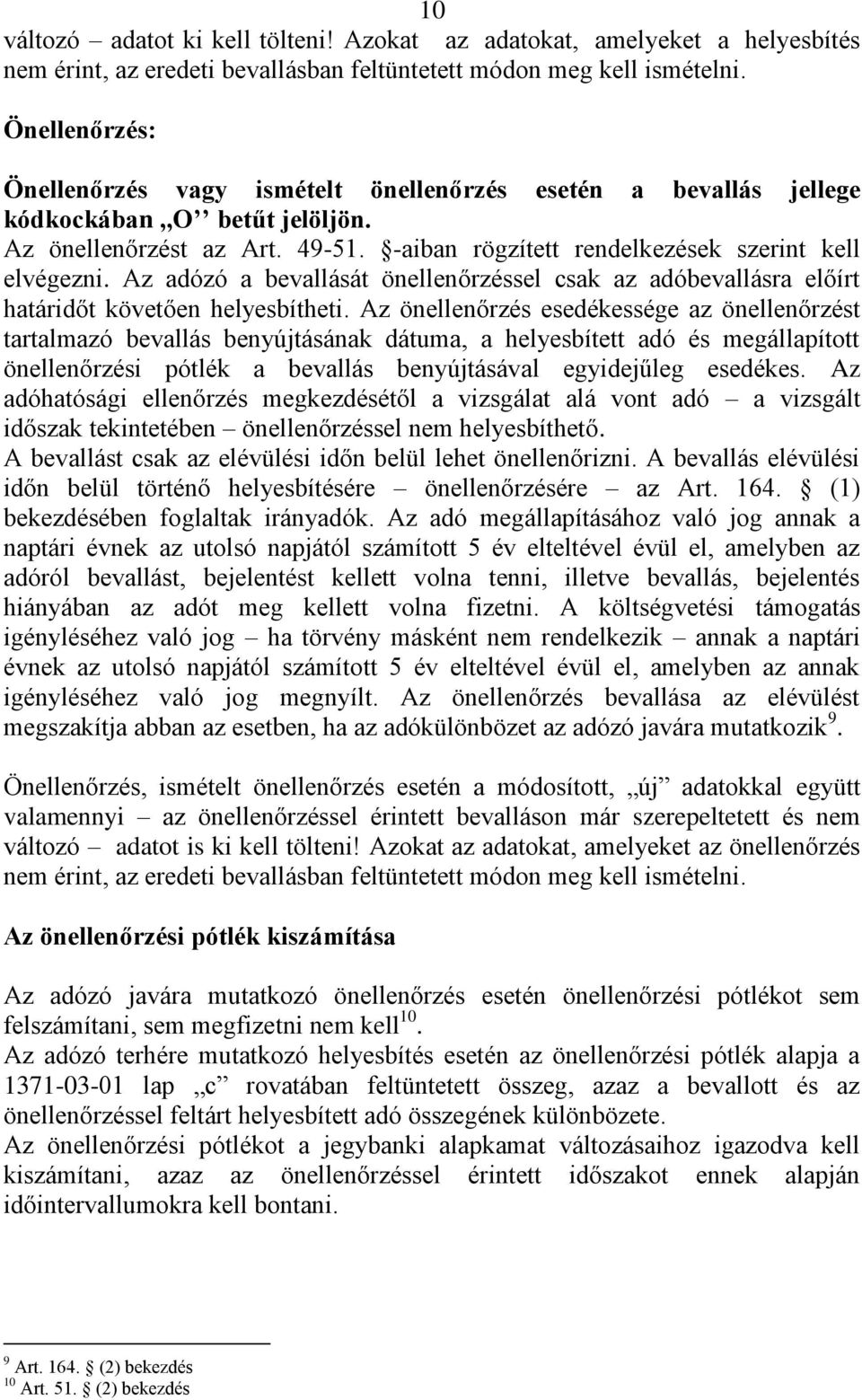 Az adózó a bevallását önellenőrzéssel csak az adóbevallásra előírt határidőt követően helyesbítheti.