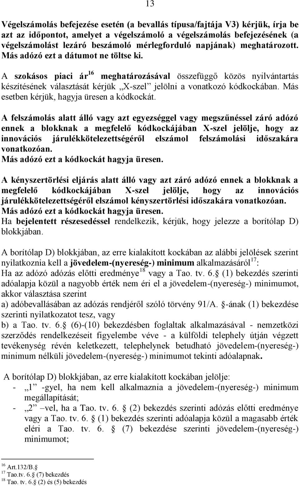 A szokásos piaci ár 16 meghatározásával összefüggő közös nyilvántartás készítésének választását kérjük X-szel jelölni a vonatkozó kódkockában. Más esetben kérjük, hagyja üresen a kódkockát.