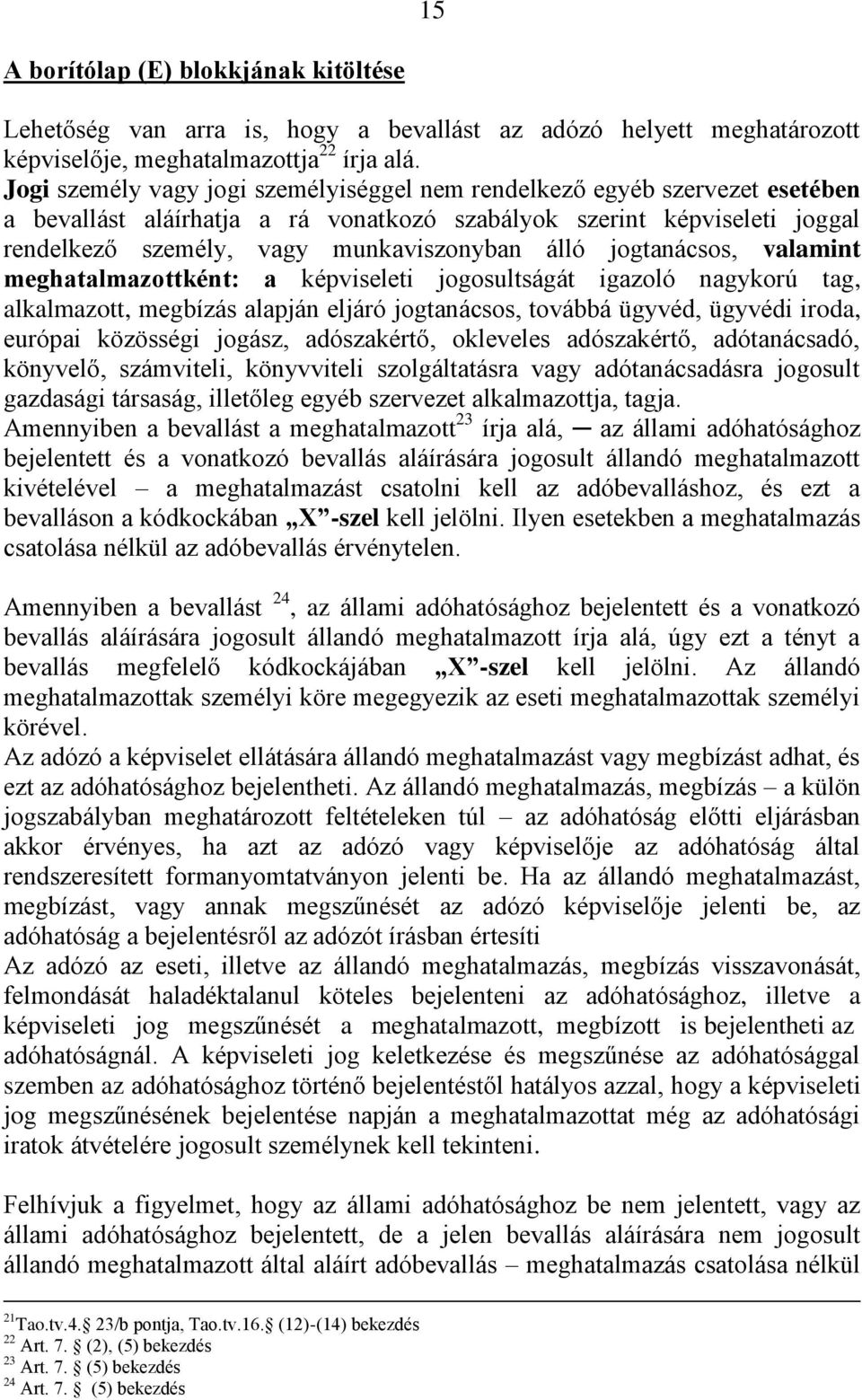 jogtanácsos, valamint meghatalmazottként: a képviseleti jogosultságát igazoló nagykorú tag, alkalmazott, megbízás alapján eljáró jogtanácsos, továbbá ügyvéd, ügyvédi iroda, európai közösségi jogász,