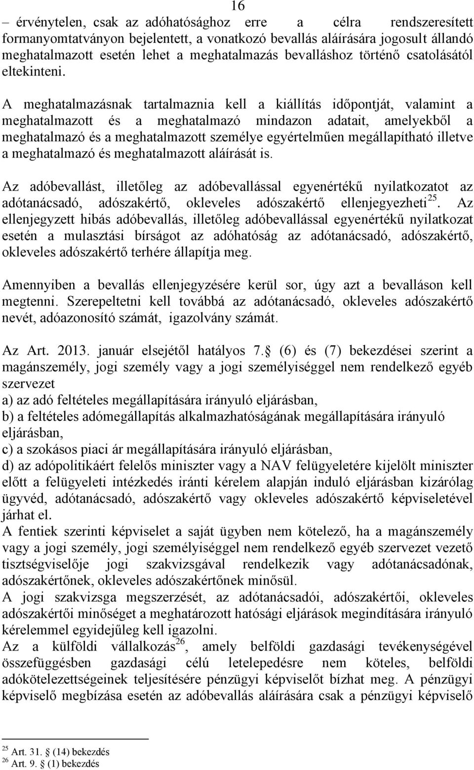 A meghatalmazásnak tartalmaznia kell a kiállítás időpontját, valamint a meghatalmazott és a meghatalmazó mindazon adatait, amelyekből a meghatalmazó és a meghatalmazott személye egyértelműen