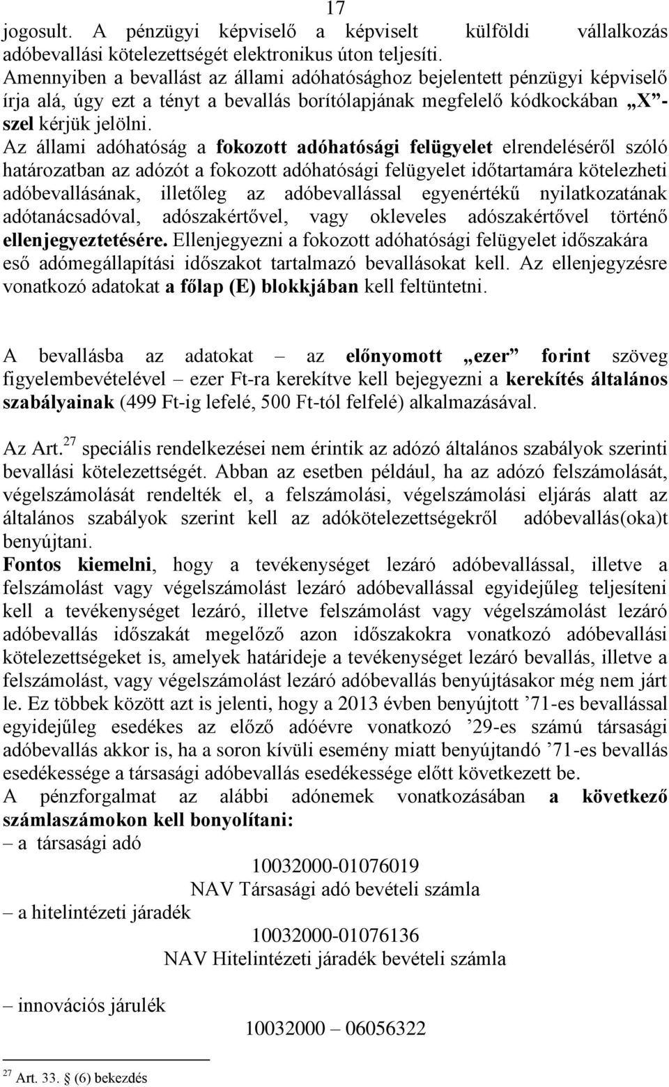 Az állami adóhatóság a fokozott adóhatósági felügyelet elrendeléséről szóló határozatban az adózót a fokozott adóhatósági felügyelet időtartamára kötelezheti adóbevallásának, illetőleg az