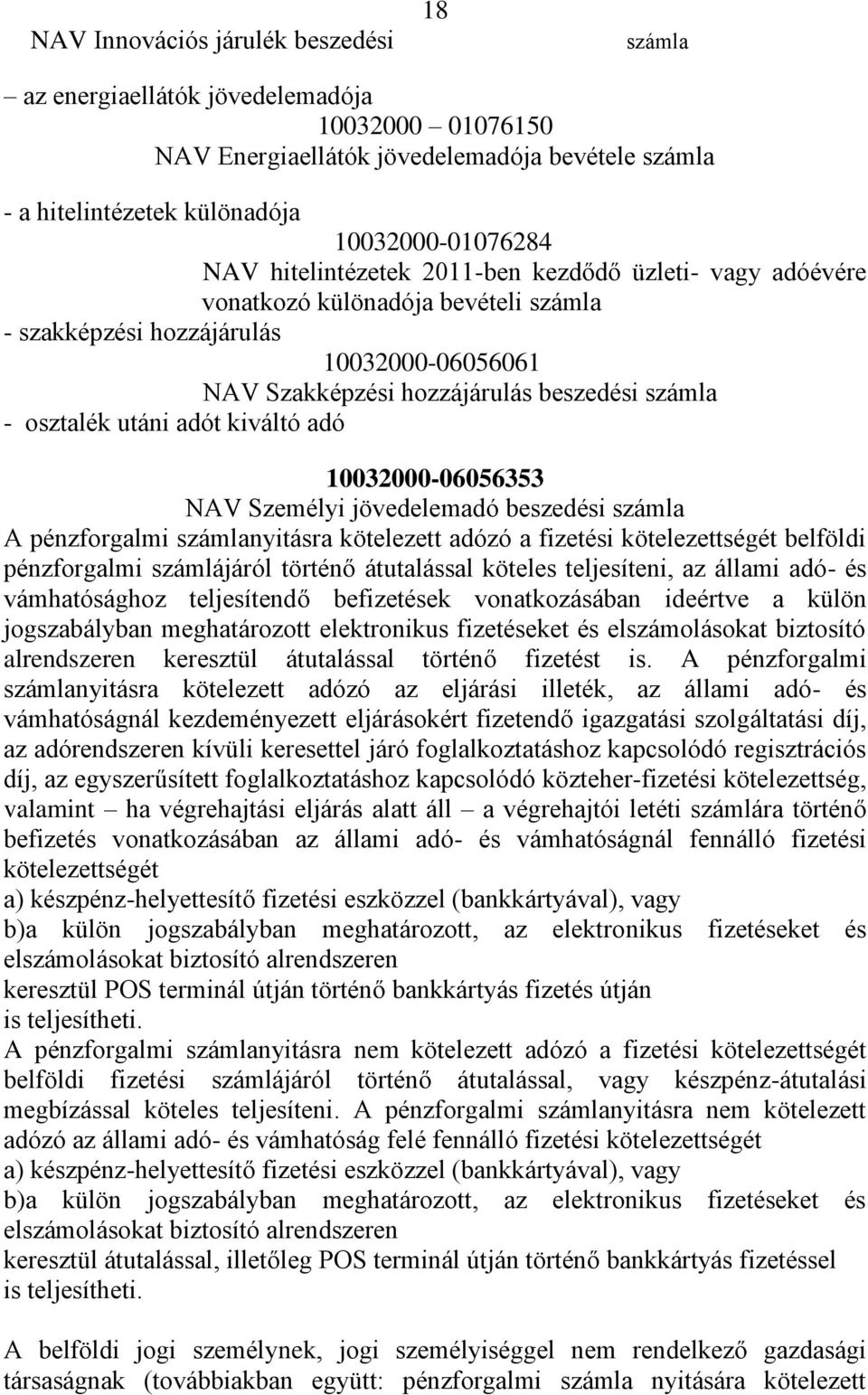 adót kiváltó adó 10032000-06056353 NAV Személyi jövedelemadó beszedési számla A pénzforgalmi számlanyitásra kötelezett adózó a fizetési kötelezettségét belföldi pénzforgalmi számlájáról történő