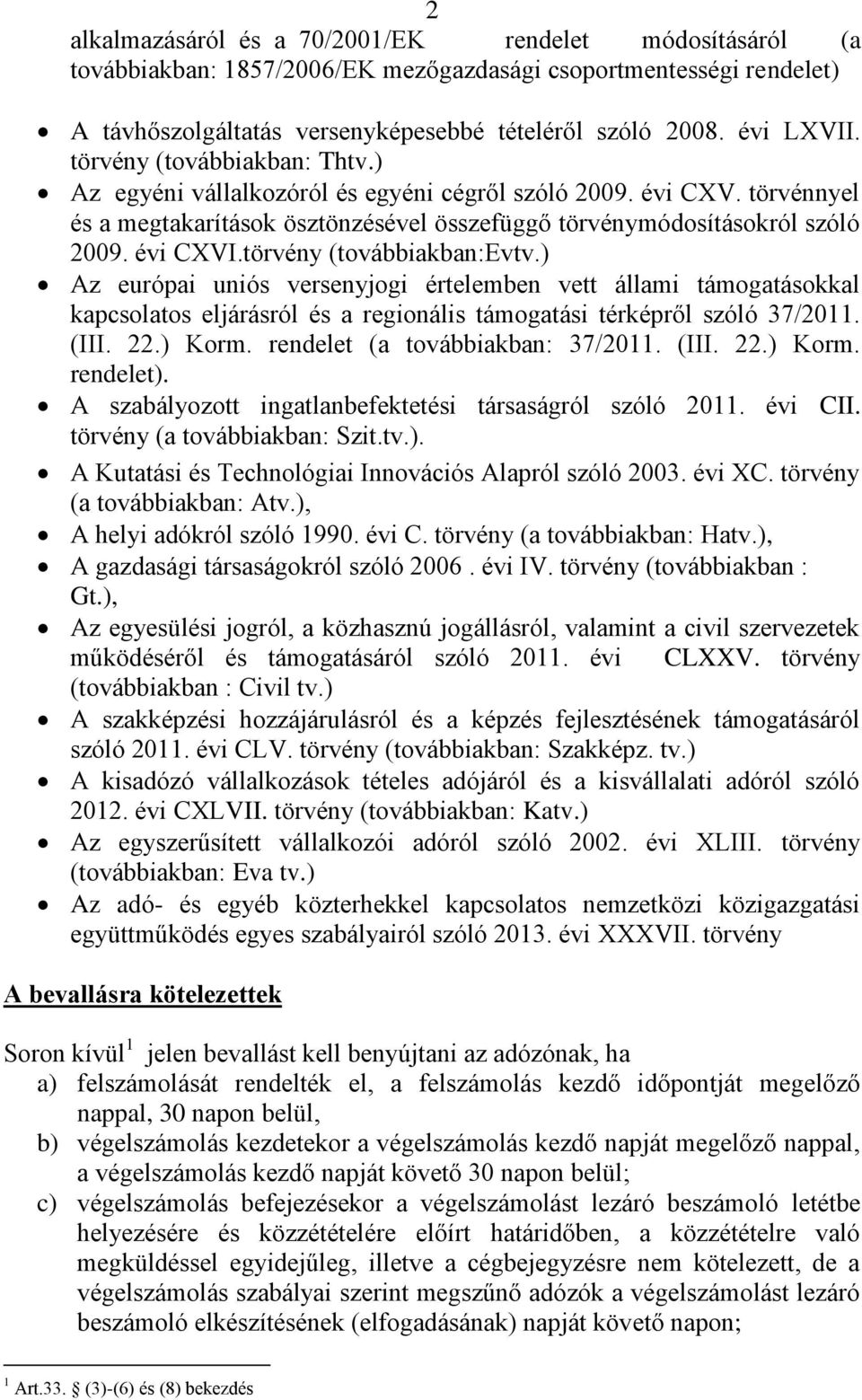 törvény (továbbiakban:evtv.) Az európai uniós versenyjogi értelemben vett állami támogatásokkal kapcsolatos eljárásról és a regionális támogatási térképről szóló 37/2011. (III. 22.) Korm.
