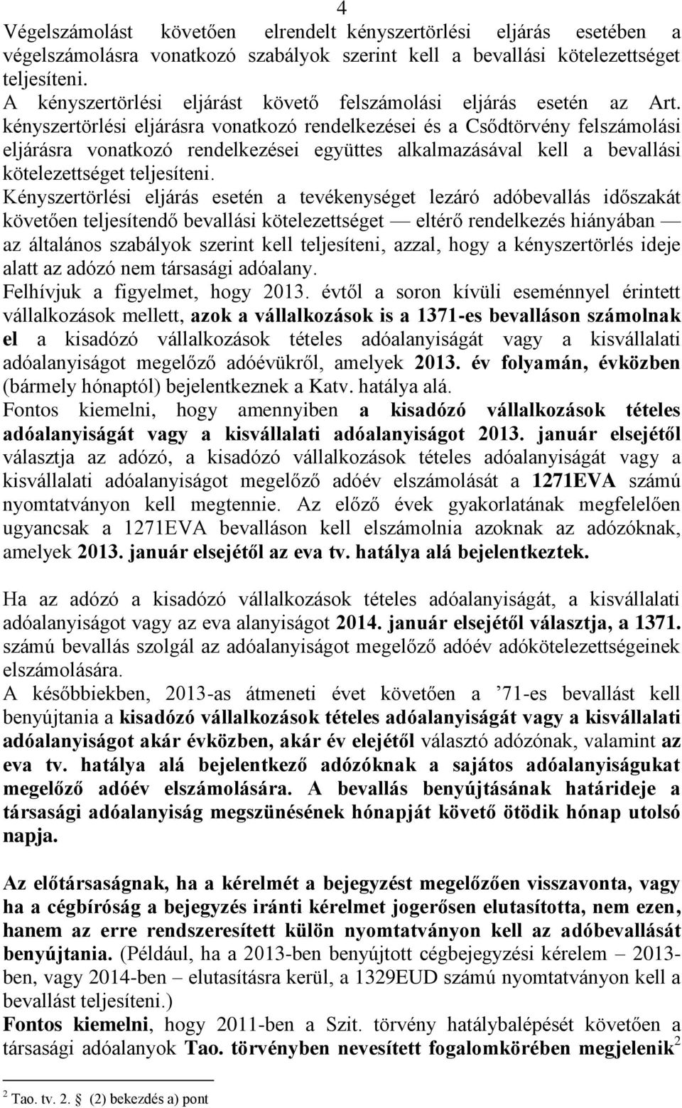 kényszertörlési eljárásra vonatkozó rendelkezései és a Csődtörvény felszámolási eljárásra vonatkozó rendelkezései együttes alkalmazásával kell a bevallási kötelezettséget teljesíteni.