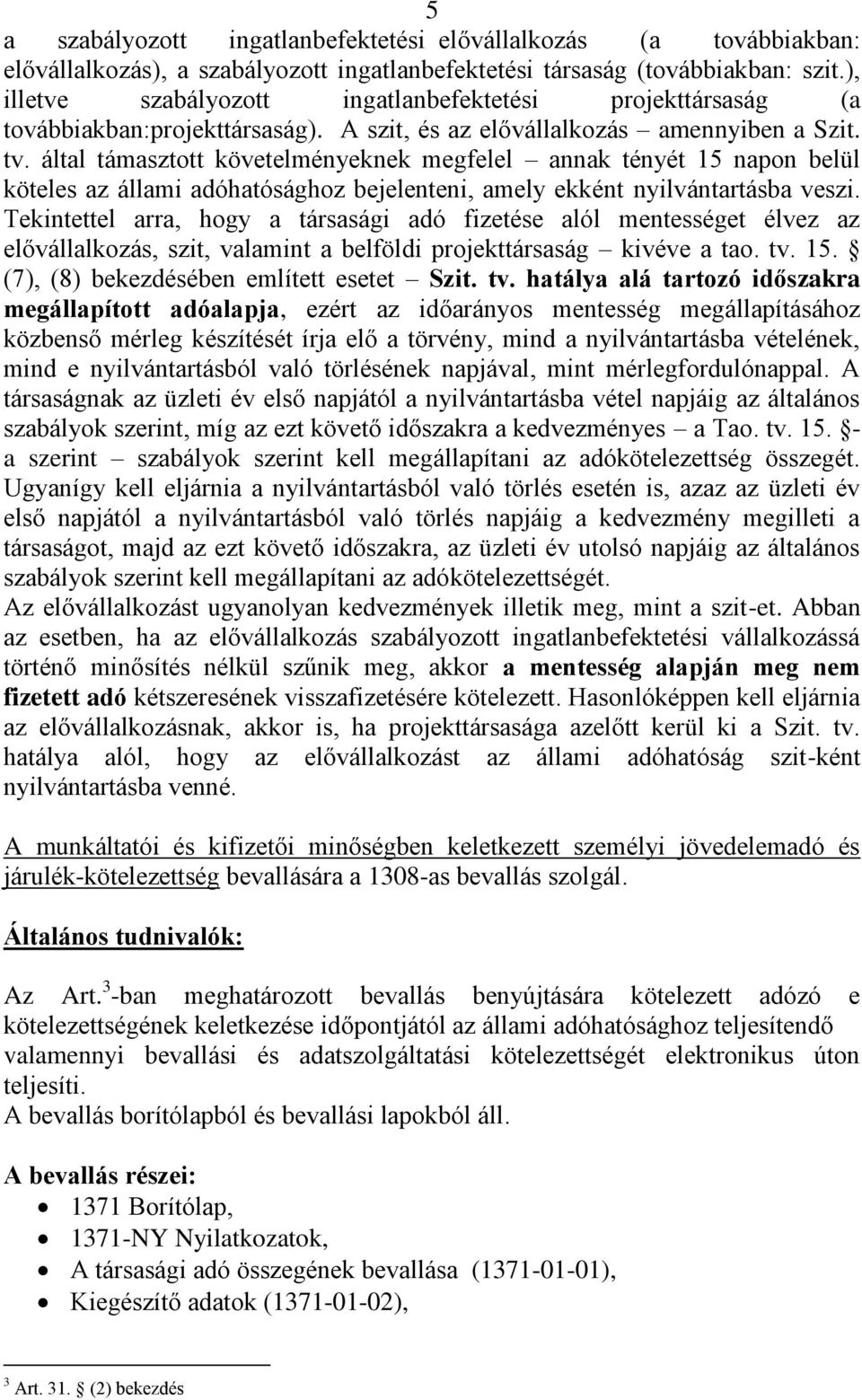 által támasztott követelményeknek megfelel annak tényét 15 napon belül köteles az állami adóhatósághoz bejelenteni, amely ekként nyilvántartásba veszi.