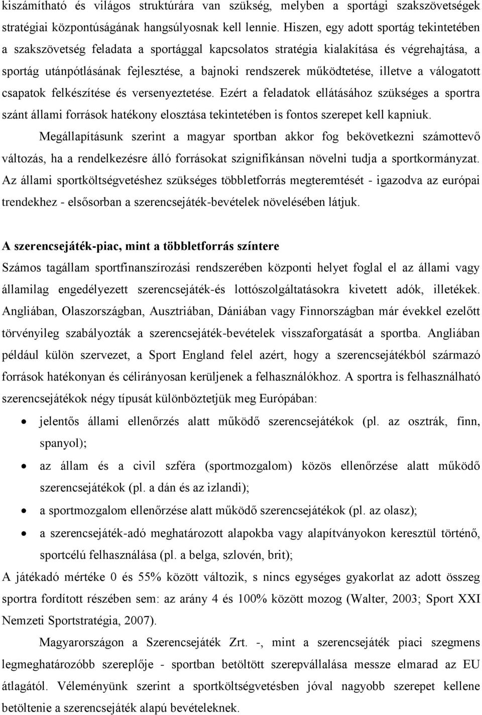 illetve a válogatott csapatok felkészítése és versenyeztetése. Ezért a feladatok ellátásához szükséges a sportra szánt állami források hatékony elosztása tekintetében is fontos szerepet kell kapniuk.