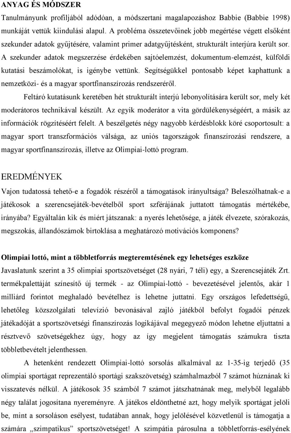 A szekunder adatok megszerzése érdekében sajtóelemzést, dokumentum-elemzést, külföldi kutatási beszámolókat, is igénybe vettünk.