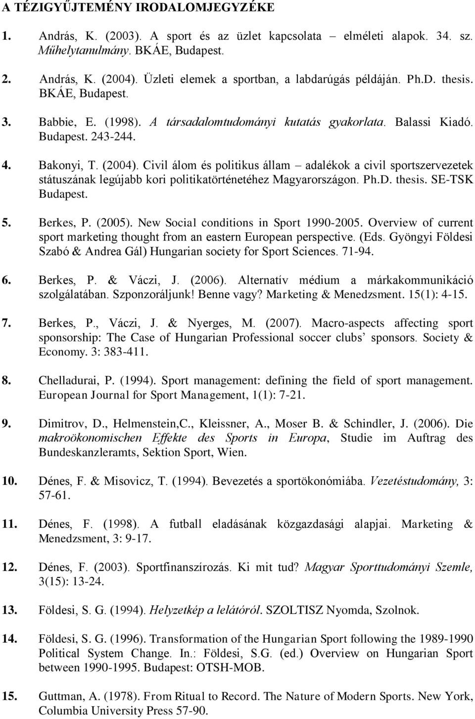 Civil álom és politikus állam adalékok a civil sportszervezetek státuszának legújabb kori politikatörténetéhez Magyarországon. Ph.D. thesis. SE-TSK Budapest. 5. Berkes, P. (2005).