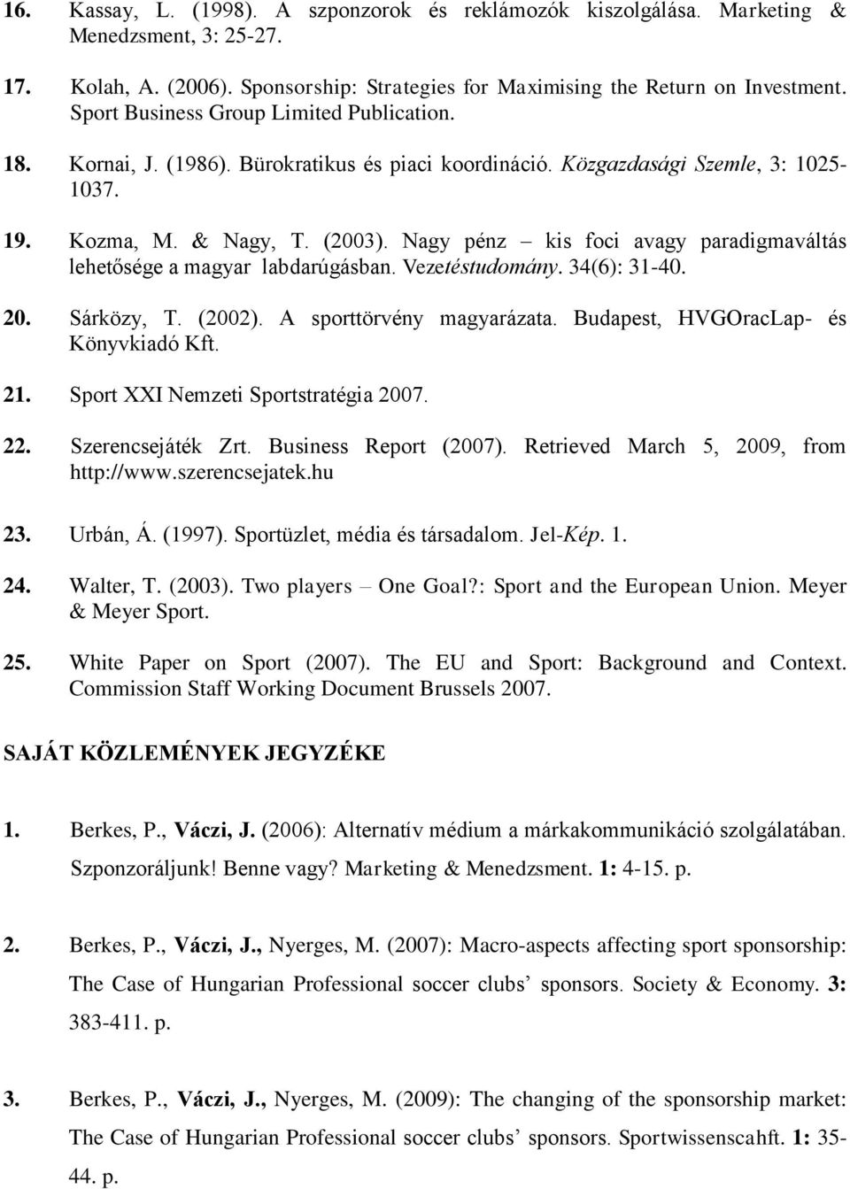 Nagy pénz kis foci avagy paradigmaváltás lehetősége a magyar labdarúgásban. Vezetéstudomány. 34(6): 31-40. 20. Sárközy, T. (2002). A sporttörvény magyarázata. Budapest, HVGOracLap- és Könyvkiadó Kft.