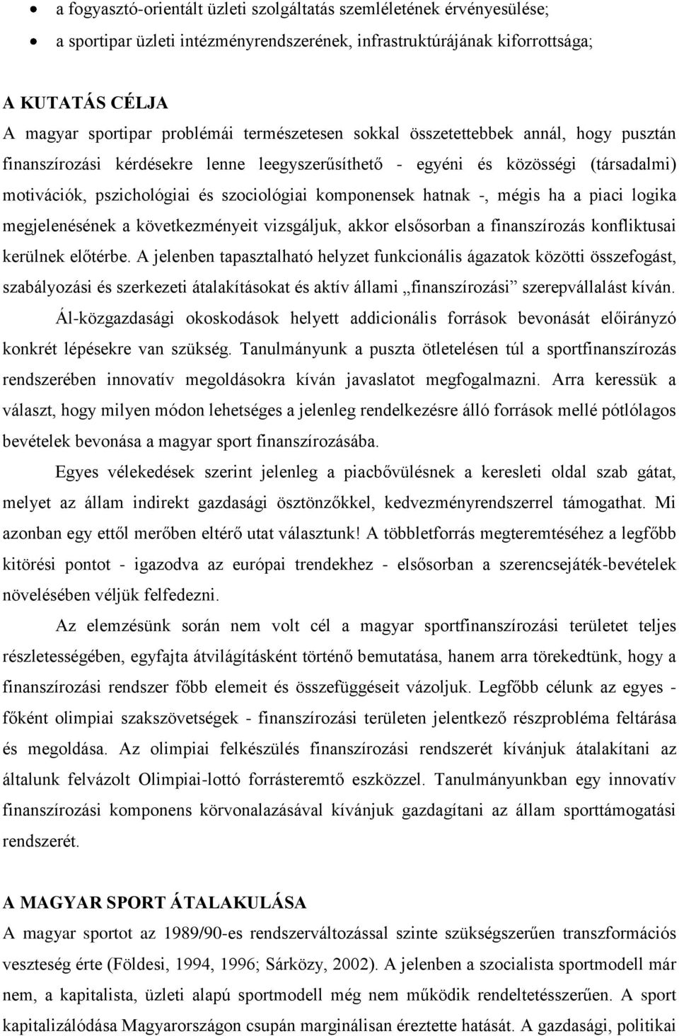 hatnak -, mégis ha a piaci logika megjelenésének a következményeit vizsgáljuk, akkor elsősorban a finanszírozás konfliktusai kerülnek előtérbe.