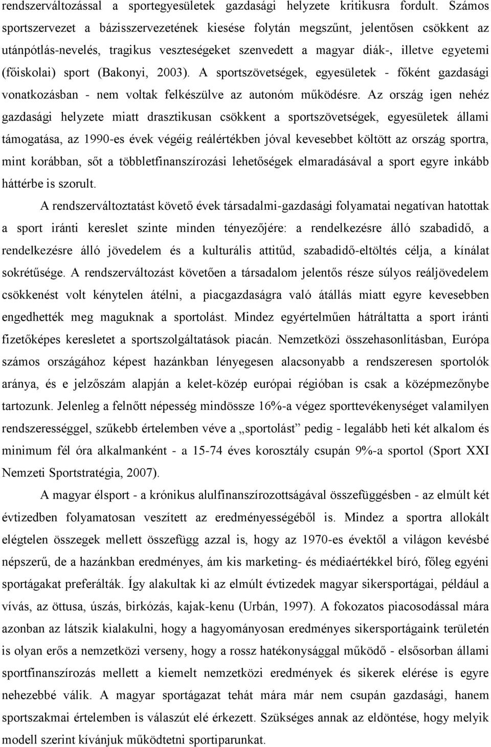 (Bakonyi, 2003). A sportszövetségek, egyesületek - főként gazdasági vonatkozásban - nem voltak felkészülve az autonóm működésre.