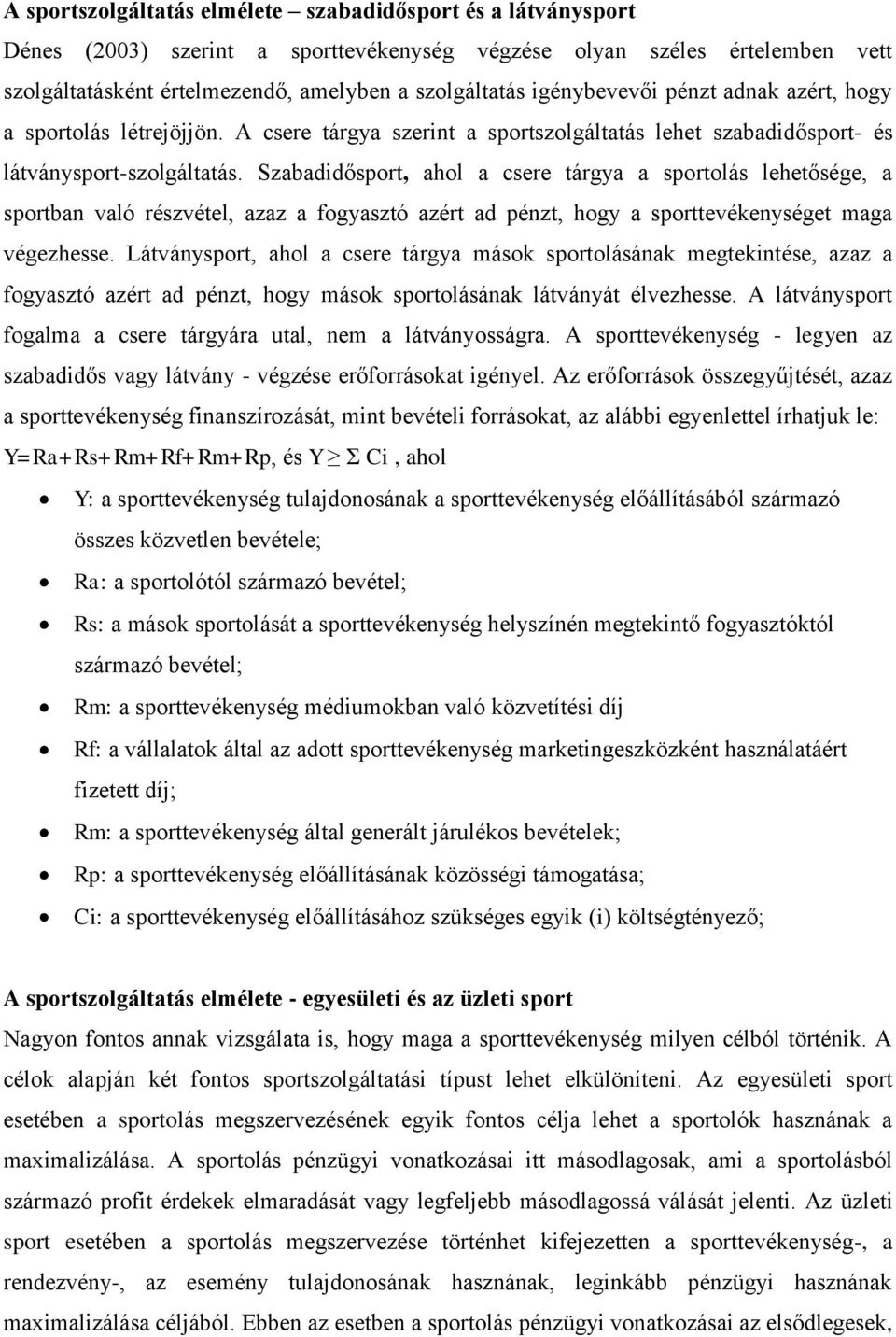 Szabadidősport, ahol a csere tárgya a sportolás lehetősége, a sportban való részvétel, azaz a fogyasztó azért ad pénzt, hogy a sporttevékenységet maga végezhesse.