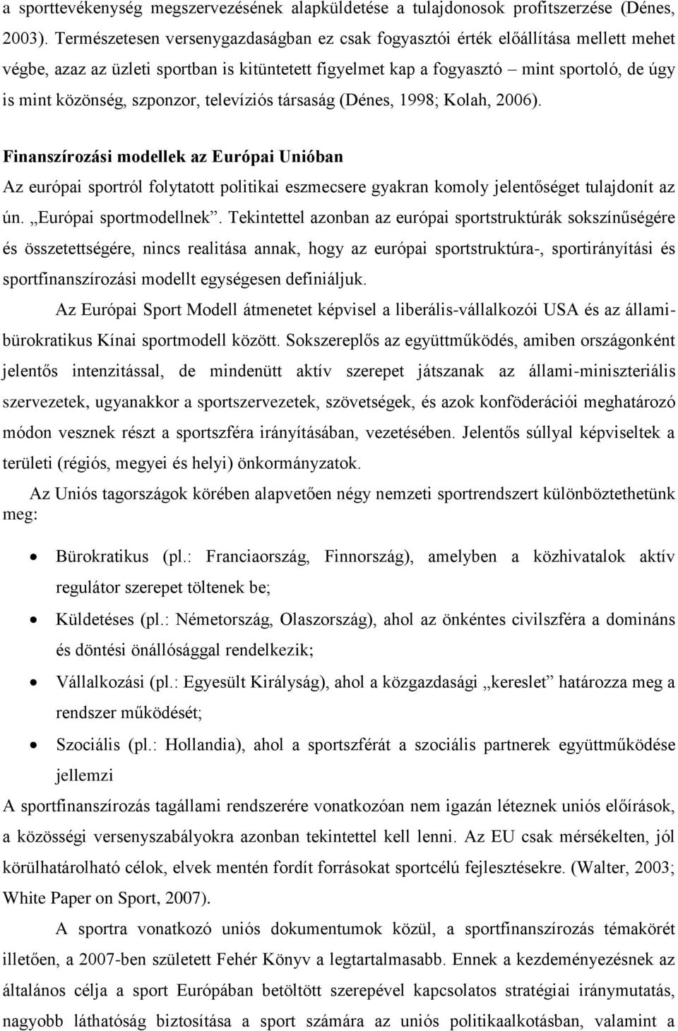 szponzor, televíziós társaság (Dénes, 1998; Kolah, 2006). Finanszírozási modellek az Európai Unióban Az európai sportról folytatott politikai eszmecsere gyakran komoly jelentőséget tulajdonít az ún.