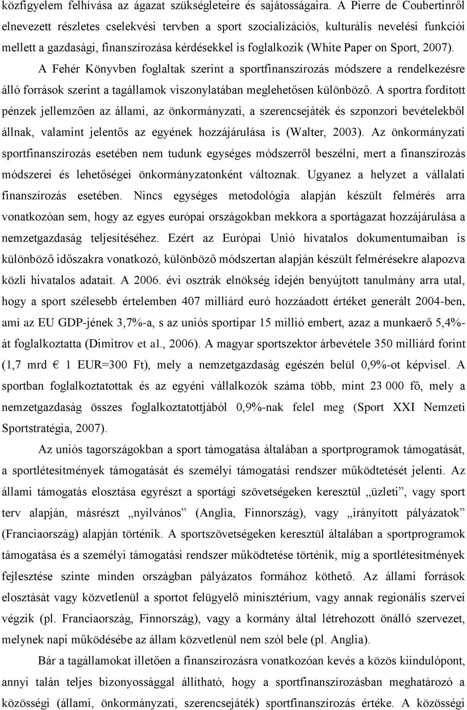 Sport, 2007). A Fehér Könyvben foglaltak szerint a sportfinanszírozás módszere a rendelkezésre álló források szerint a tagállamok viszonylatában meglehetősen különböző.