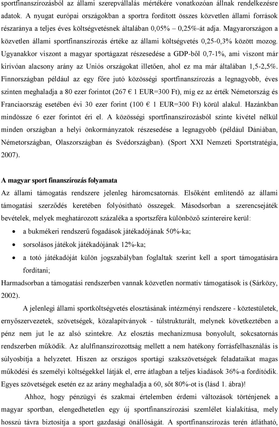 Magyarországon a közvetlen állami sportfinanszírozás értéke az állami költségvetés 0,25-0,3% között mozog.