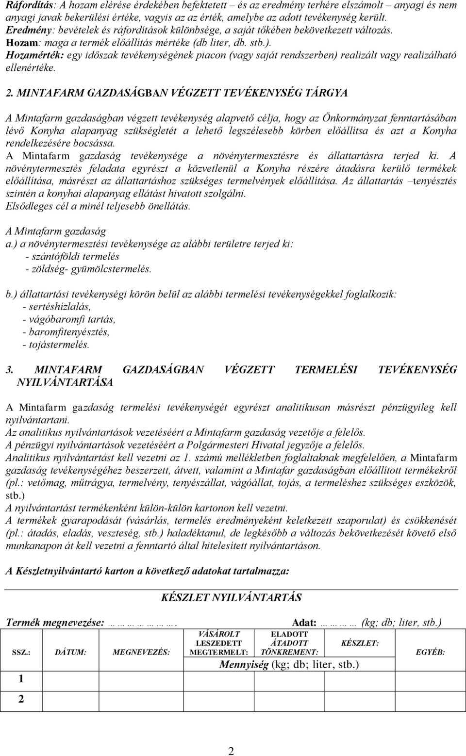 Hozamérték: egy időszak tevékenységének piacon (vagy saját rendszerben) realizált vagy realizálható ellenértéke. 2.