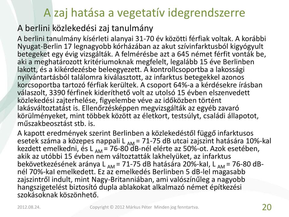 A felmérésbe azt a 645 német férfit vonták be, aki a meghatározott kritériumoknak megfelelt, legalább 15 éve Berlinben lakott, és a kikérdezésbe beleegyezett.