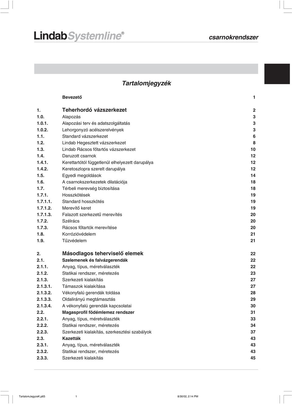 A csarnokszerkezetek dilatációja 8.7. Térbeli merevség biztosítása 8.7.. Hosszkötések 9.7... Standard hosszkötés 9.7..2. Merevítõ keret 9.7..3. Falazott szerkezetû merevítés 20.7.2. Szélrács 20.7.3. Rácsos fõtartók merevítése 20.