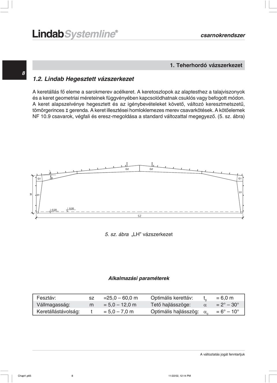 A keret alapszelvénye hegesztett és az igénybevételeket követõ, változó keresztmetszetû, tömörgerinces I gerenda. A keret illesztései homloklemezes merev csavarkötések. A kötõelemek NF 0.