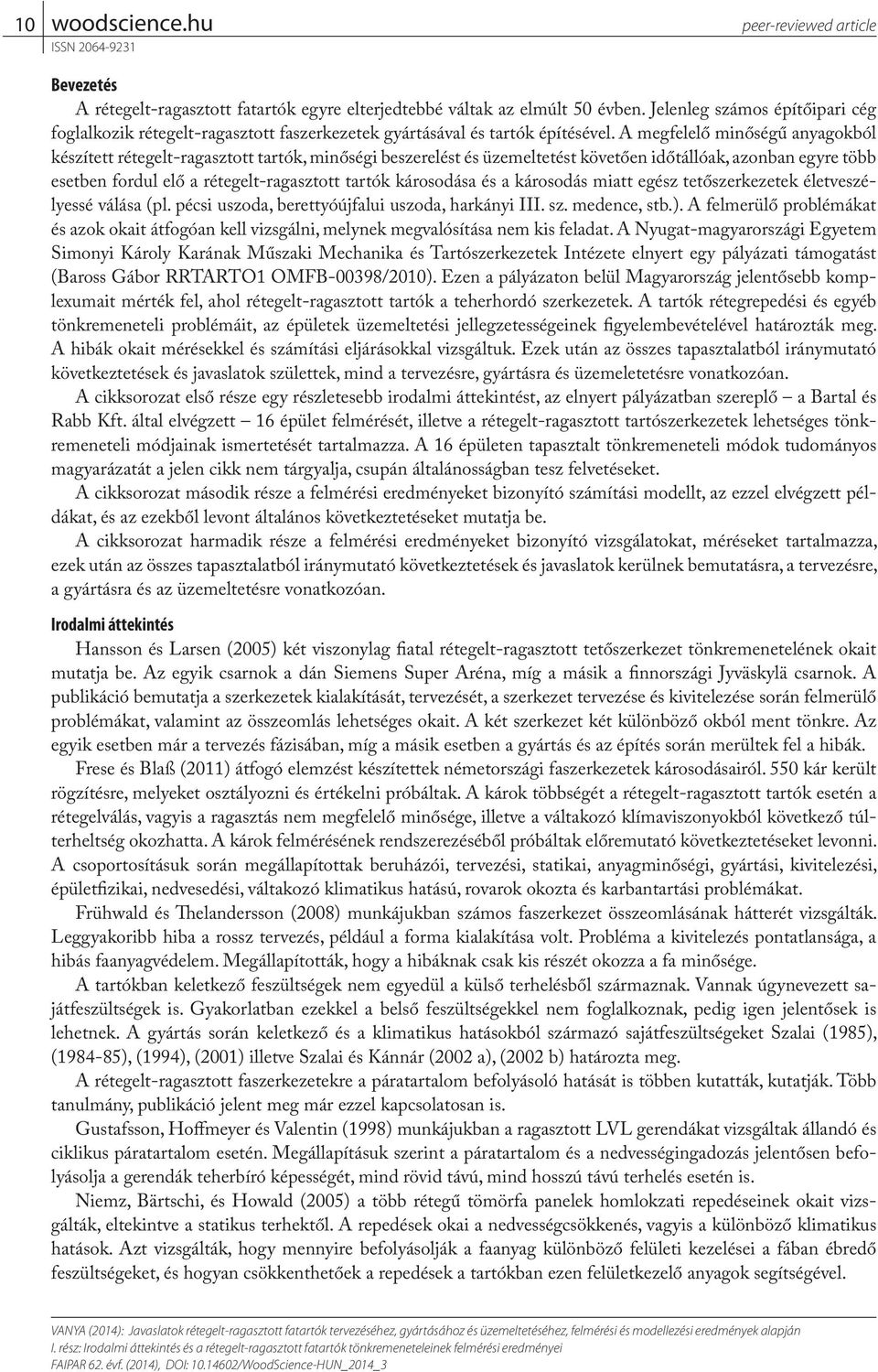 A megfelelő minőségű anyagokból készített rétegelt-ragasztott tartók, minőségi beszerelést és üzemeltetést követően időtállóak, azonban egyre több esetben fordul elő a rétegelt-ragasztott tartók