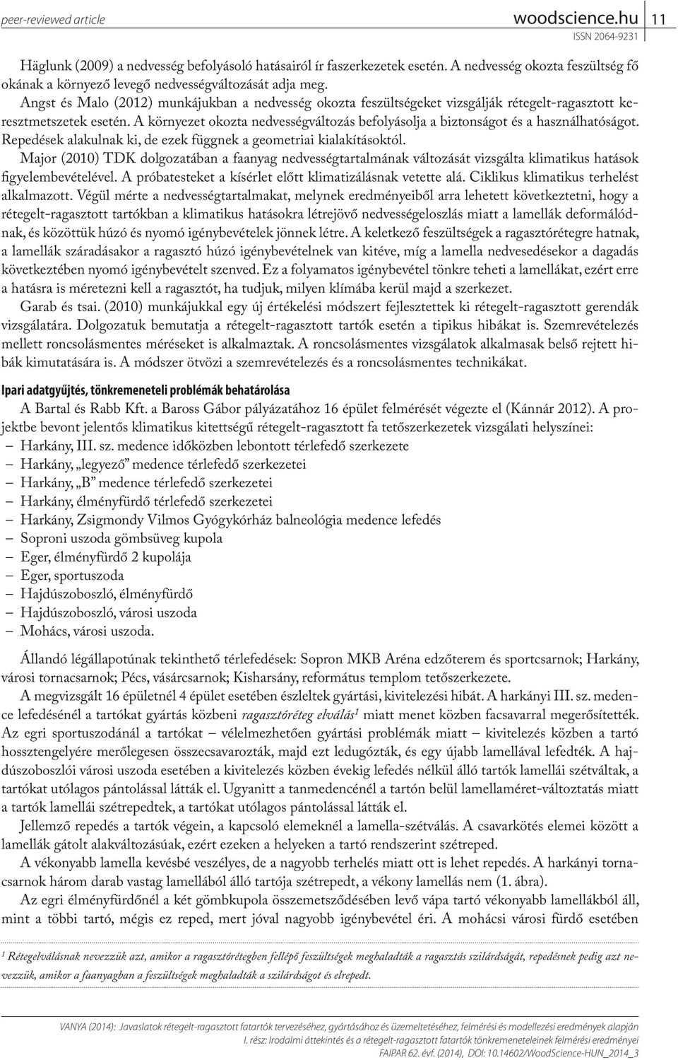 A környezet okozta nedvességváltozás befolyásolja a biztonságot és a használhatóságot. Repedések alakulnak ki, de ezek függnek a geometriai kialakításoktól.