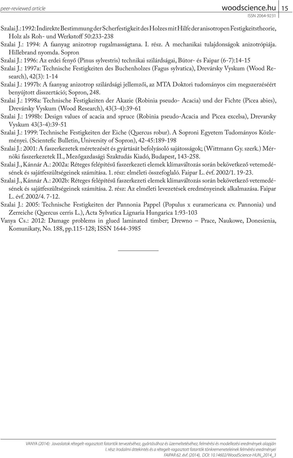 : 1996: Az erdei fenyő (Pinus sylvestris) technikai szilárdságai, Bútor- és Faipar (6-7):14-15 Szalai J.