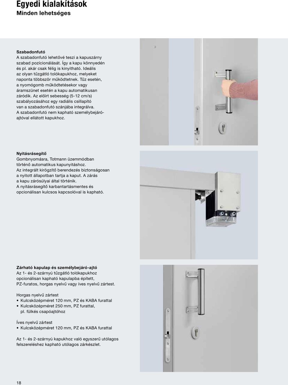 Az előírt sebesség (5-12 cm/s) szabályozásához egy radiális csillapító van a szabadonfutó szánjába integrálva. A szabadonfutó nem kapható személybejáróajtóval ellátott kapukhoz.