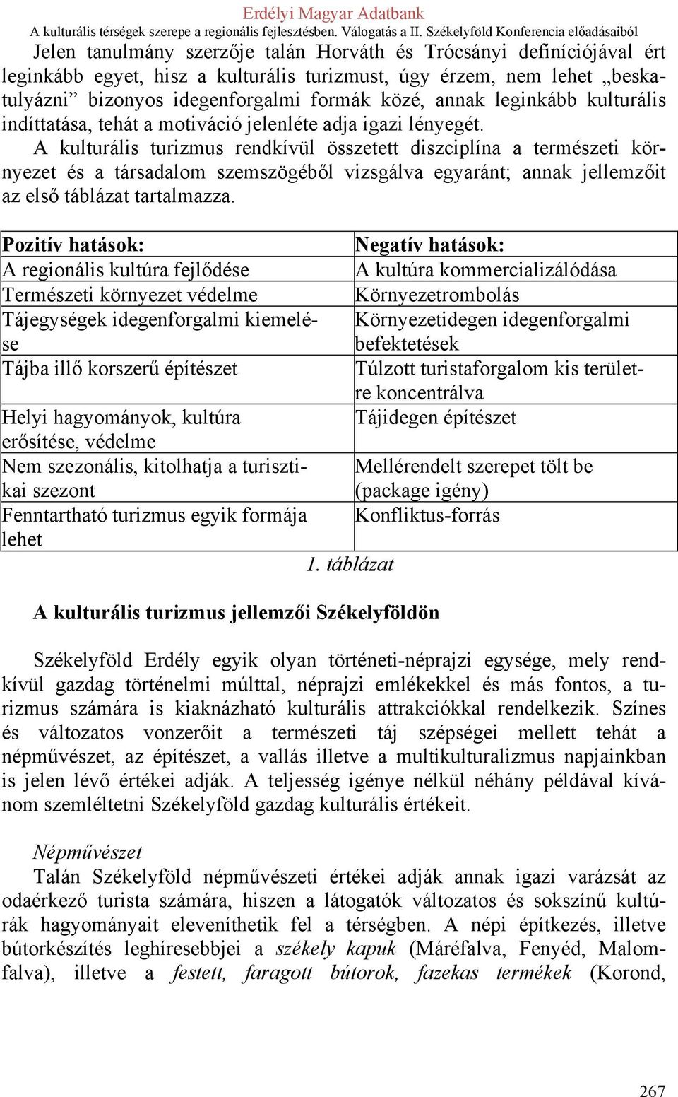 A kulturális turizmus rendkívül összetett diszciplína a természeti környezet és a társadalom szemszögéből vizsgálva egyaránt; annak jellemzőit az első táblázat tartalmazza.