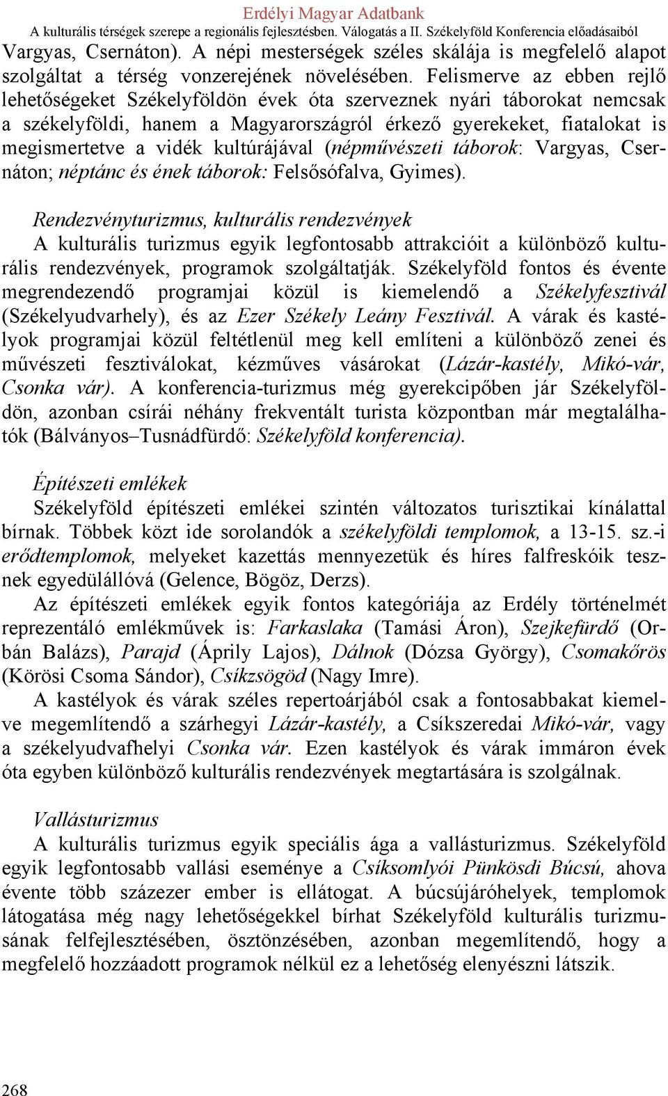 kultúrájával (népművészeti táborok: Vargyas, Csernáton; néptánc és ének táborok: Felsősófalva, Gyimes).