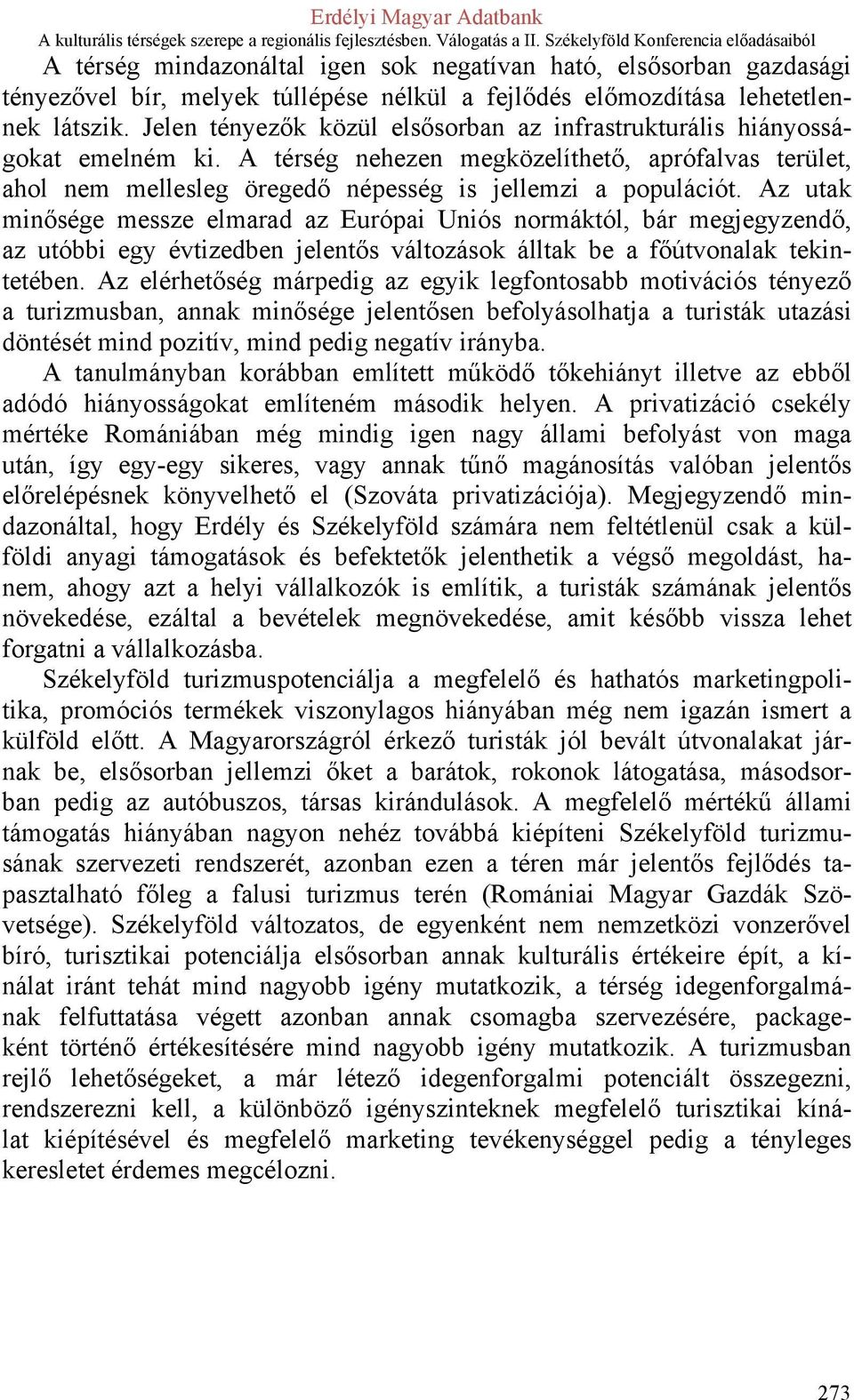 Az utak minősége messze elmarad az Európai Uniós normáktól, bár megjegyzendő, az utóbbi egy évtizedben jelentős változások álltak be a főútvonalak tekintetében.