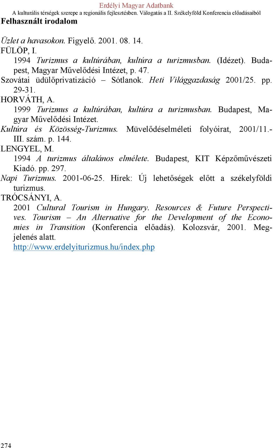 Kultúra és Közösség-Turizmus. Müvelődéselméleti folyóirat, 2001/11.- III. szám. p. 144. LENGYEL, M. 1994 A turizmus általános elmélete. Budapest, KIT Képzőművészeti Kiadó. pp. 297. Napi Turizmus.