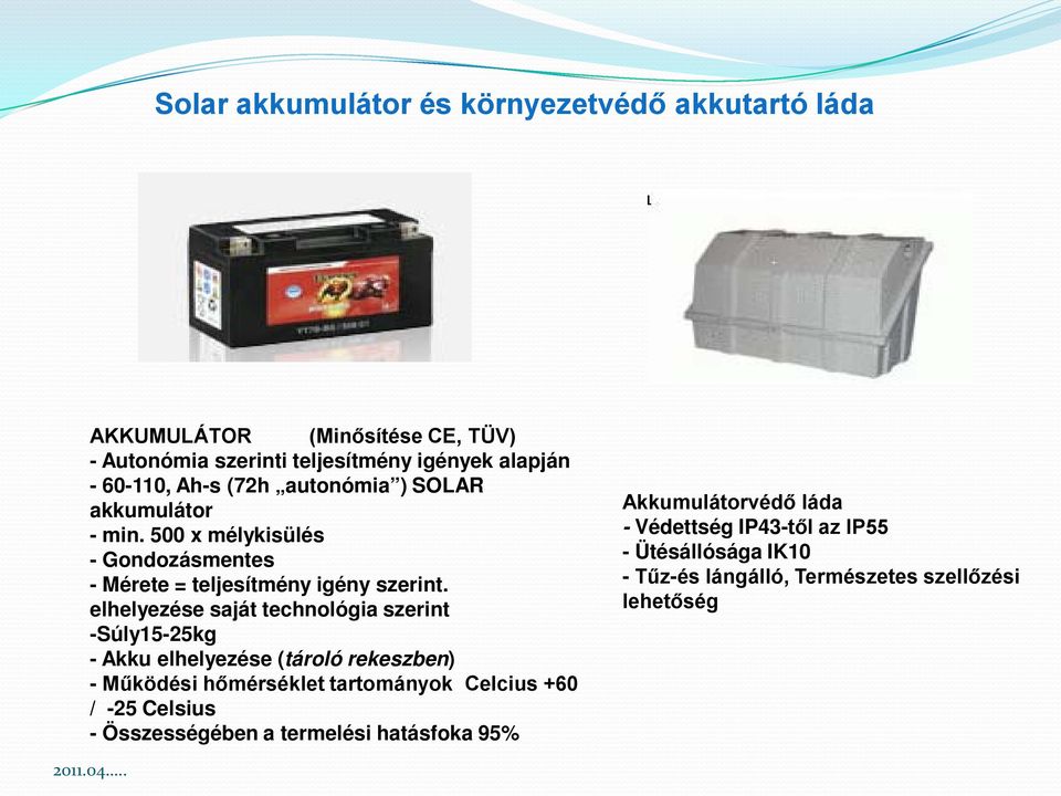 elhelyezése saját technológia szerint -Súly15-25kg - Akku elhelyezése (tároló rekeszben) - Működési hőmérséklet tartományok Celcius +60 / -25