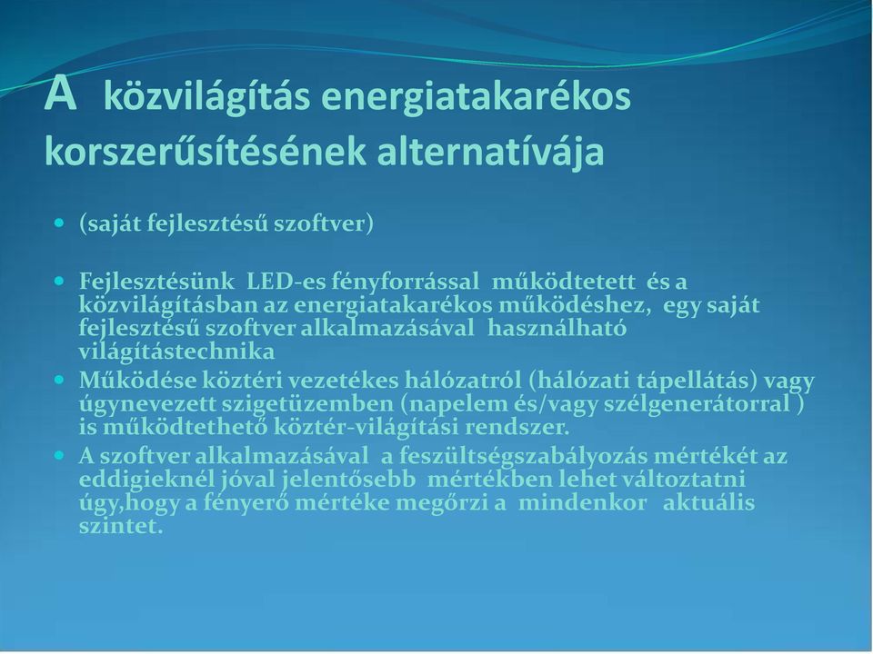 hálózatról (hálózati tápellátás) vagy úgynevezett szigetüzemben (napelem és/vagy szélgenerátorral ) is működtethető köztér-világítási rendszer.