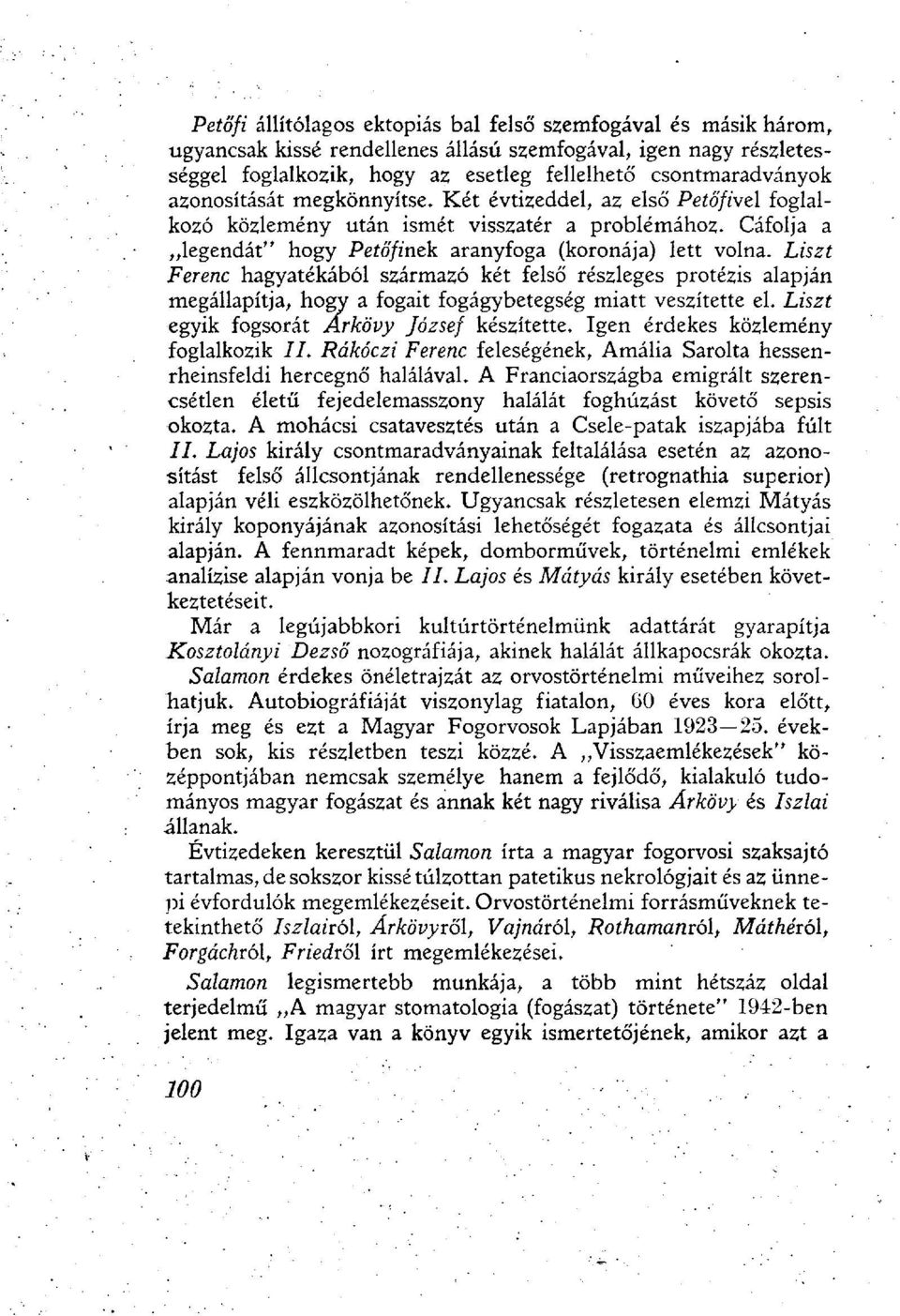 Liszt Ferenc hagyatékából származó két felső részleges protézis alapján megállapítja, hogy a fogait fogágybetegség miatt veszítette el. Liszt egyik fogsorát Árkövy József készítette.