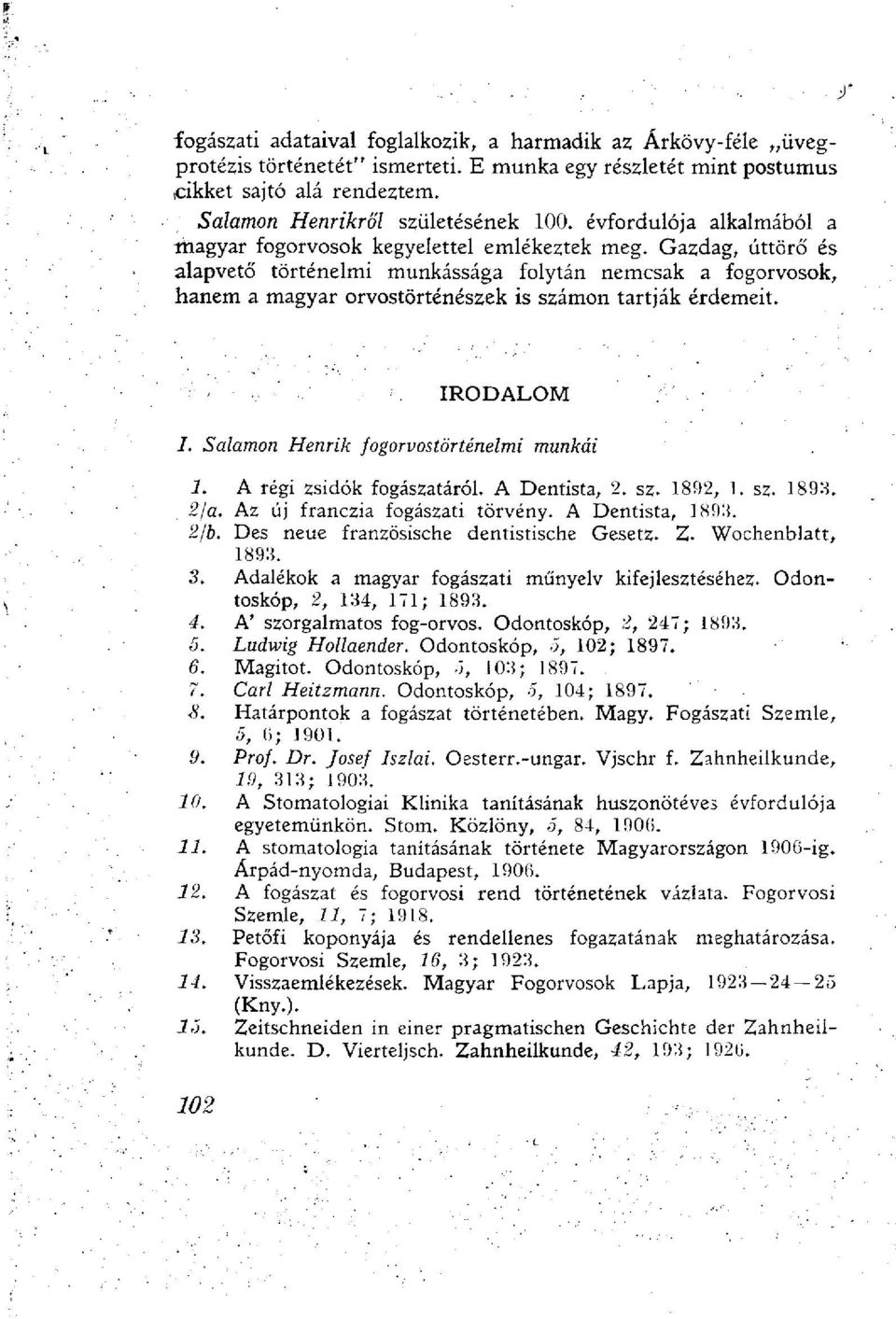 Gazdag, úttörő és alapvető történelmi munkássága folytán nemcsak a fogorvosok, hanem a magyar orvostörténészek is számon tartják érdemeit. IRODALOM Salamon Henrik fogorvostörténelmi munkái 1.