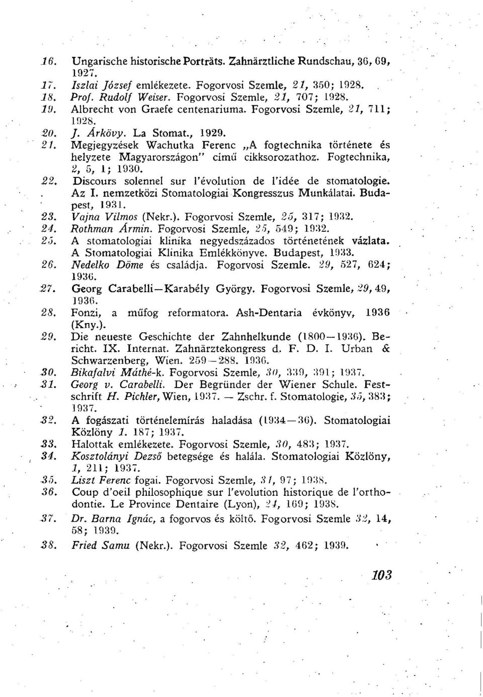 22. Discours solennel sur l'évolution de l'idée de stomatologie. Az I. nemzetközi Stomatologiai Kongresszus Munkálatai. Budapest, 1931. 23. Vájna Vilmos (Nekr.). Fogorvosi Szemle, 25, 317; 1932. 24.