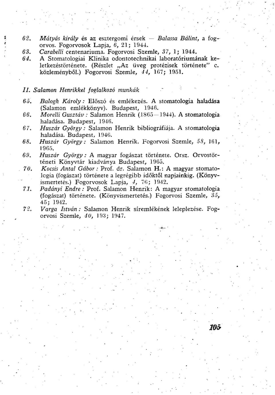 Salamon Henrikkel foglalkozó munkák 65. Balogh Károly: Előszó és emlékezés. A stomatologia haladása (Salamon emlékkönyv). Budapest, 1946. 66. Morelli Gusztáv : Salamon Henrik (1865 1944).