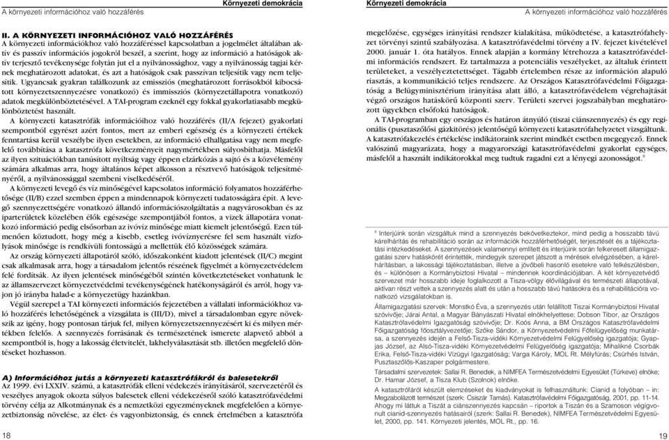 információ a hatóságok aktív terjesztô tevékenysége folytán jut el a nyilvánossághoz, vagy a nyilvánosság tagjai kérnek meghatározott adatokat, és azt a hatóságok csak passzívan teljesítik vagy nem