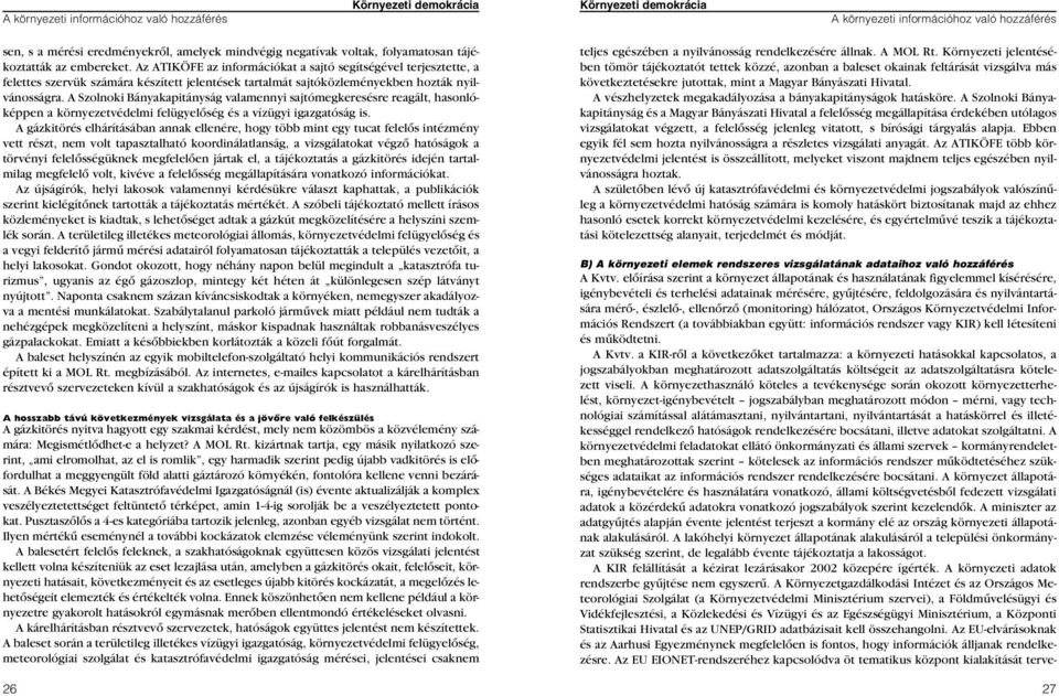 ellenôrzô (monitoring) hálózatot, Országos Környezetvédelmi Információs Rendszert (a továbbiakban együtt: információs rendszer vagy KIR) kell létesíteni és mûködtetni. A Kvtv.