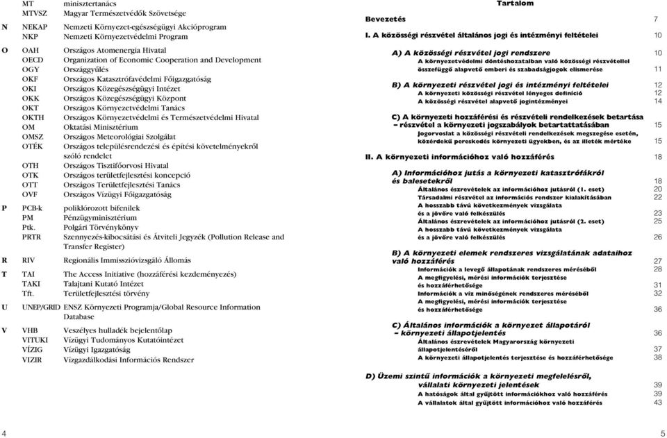 Környezetvédelmi Tanács OKTH Országos Környezetvédelmi és Természetvédelmi Hivatal OM Oktatási Minisztérium OMSZ Országos Meteorológiai Szolgálat OTÉK Országos településrendezési és építési