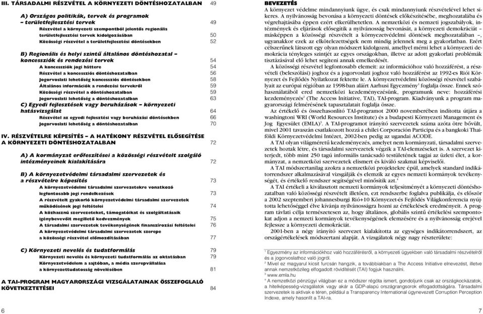 koncessziók jogi háttere 54 Részvétel a koncessziós döntéshozatalban 56 Jogorvoslati lehetôség koncessziós döntésekben 58 Általános információk a rendezési tervekrôl 59 Közösségi részvétel a