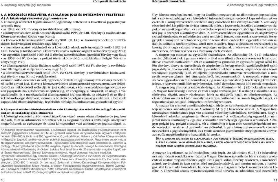 meg: az 1949. évi XX. törvény (a továbbiakban: Alkotmány); a környezetvédelem általános szabályairól szóló 1995. évi LIII. törvény (a továbbiakban: Környezetvédelmi Kódex vagy Kvtv.