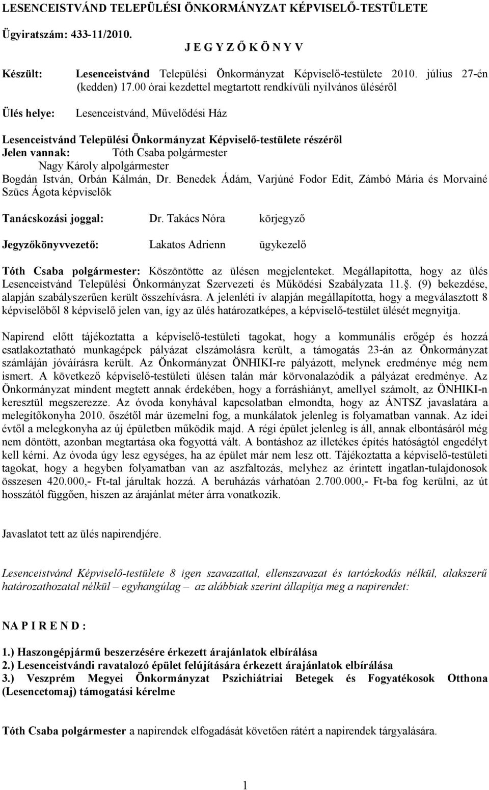 00 órai kezdettel megtartott rendkívüli nyilvános üléséről Lesenceistvánd, Művelődési Ház Lesenceistvánd Települési Önkormányzat Képviselő-testülete részéről Jelen vannak: Tóth Csaba polgármester