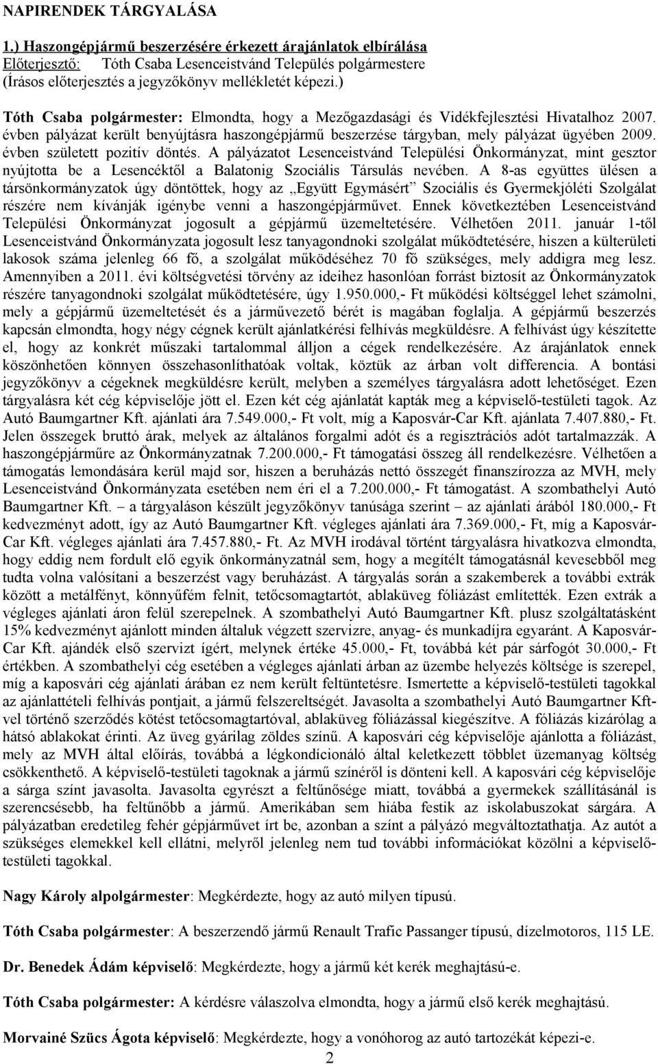 ) Tóth Csaba polgármester: Elmondta, hogy a Mezőgazdasági és Vidékfejlesztési Hivatalhoz 2007. évben pályázat került benyújtásra haszongépjármű beszerzése tárgyban, mely pályázat ügyében 2009.