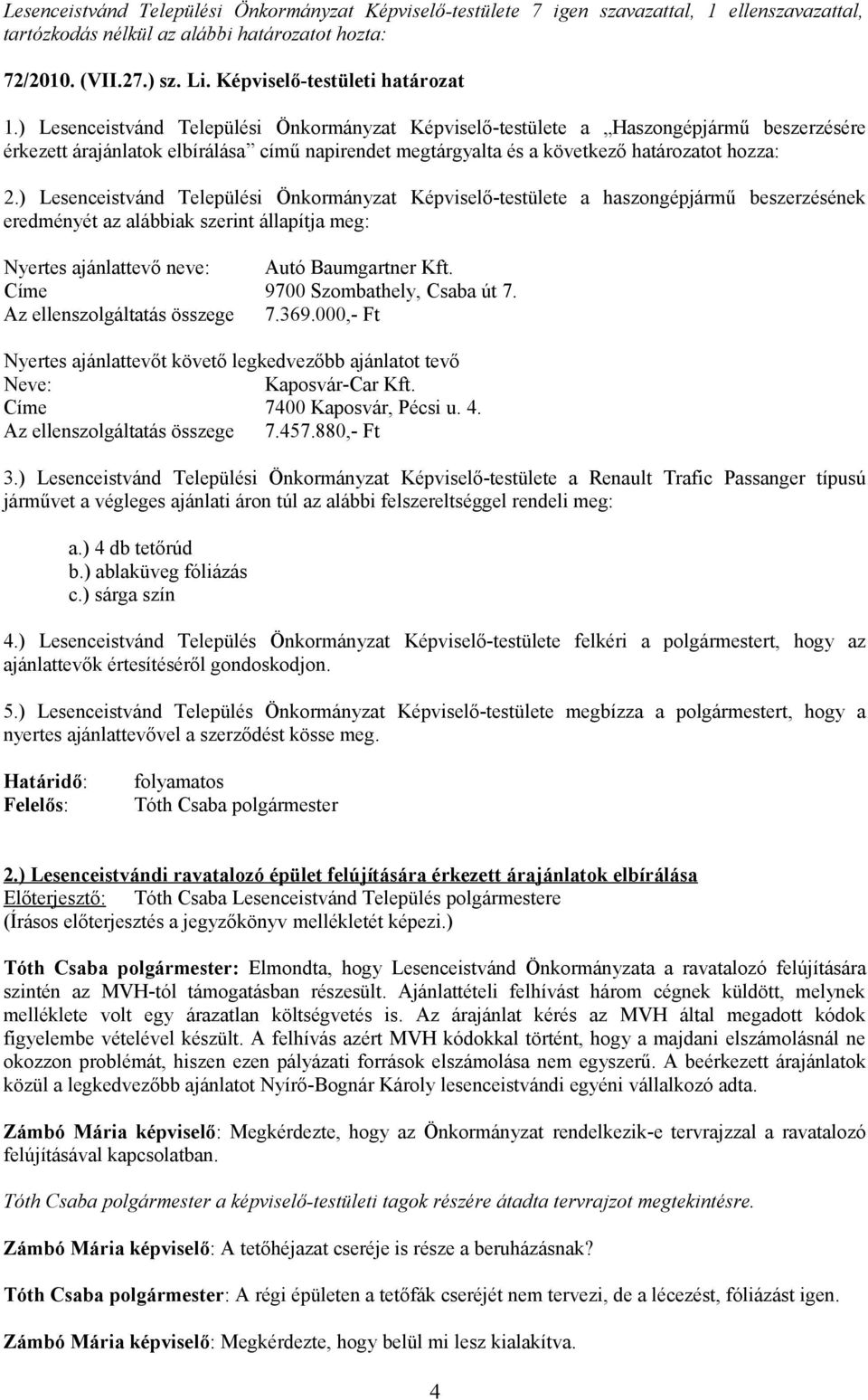 ) Lesenceistvánd Települési Önkormányzat Képviselő-testülete a Haszongépjármű beszerzésére érkezett árajánlatok elbírálása című napirendet megtárgyalta és a következő határozatot hozza: 2.