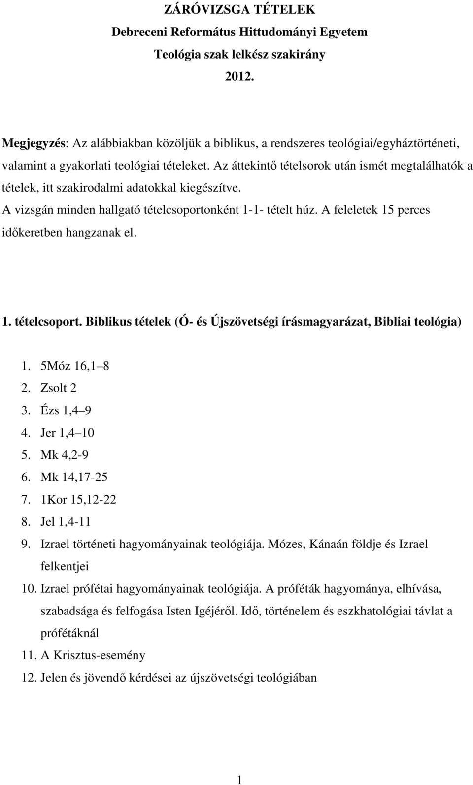 Az áttekintı tételsorok után ismét megtalálhatók a tételek, itt szakirodalmi adatokkal kiegészítve. A vizsgán minden hallgató tételcsoportonként 1-1- tételt húz.