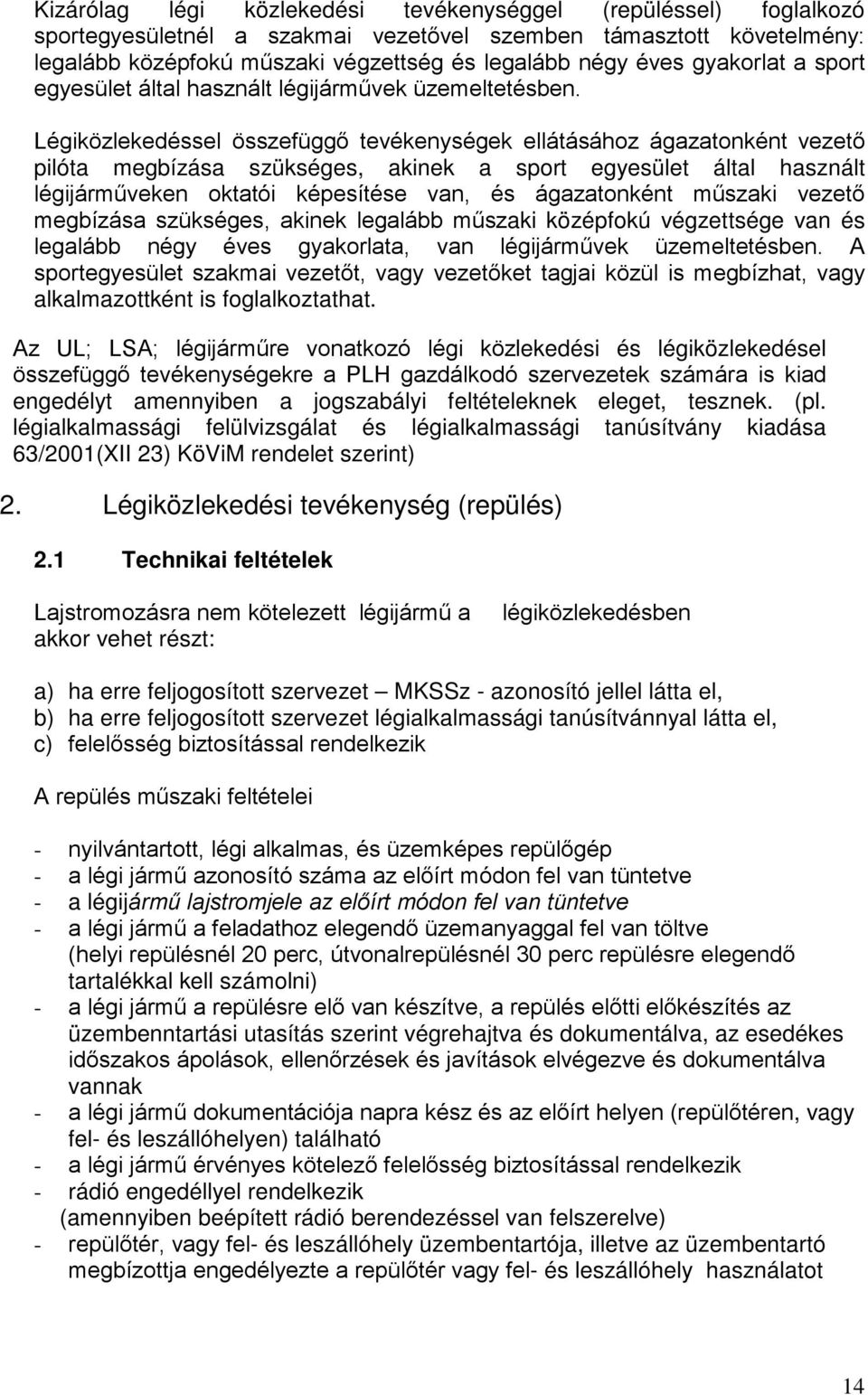 Légiközlekedéssel összefüggő tevékenységek ellátásához ágazatonként vezető pilóta megbízása szükséges, akinek a sport egyesület által használt légijárműveken oktatói képesítése van, és ágazatonként