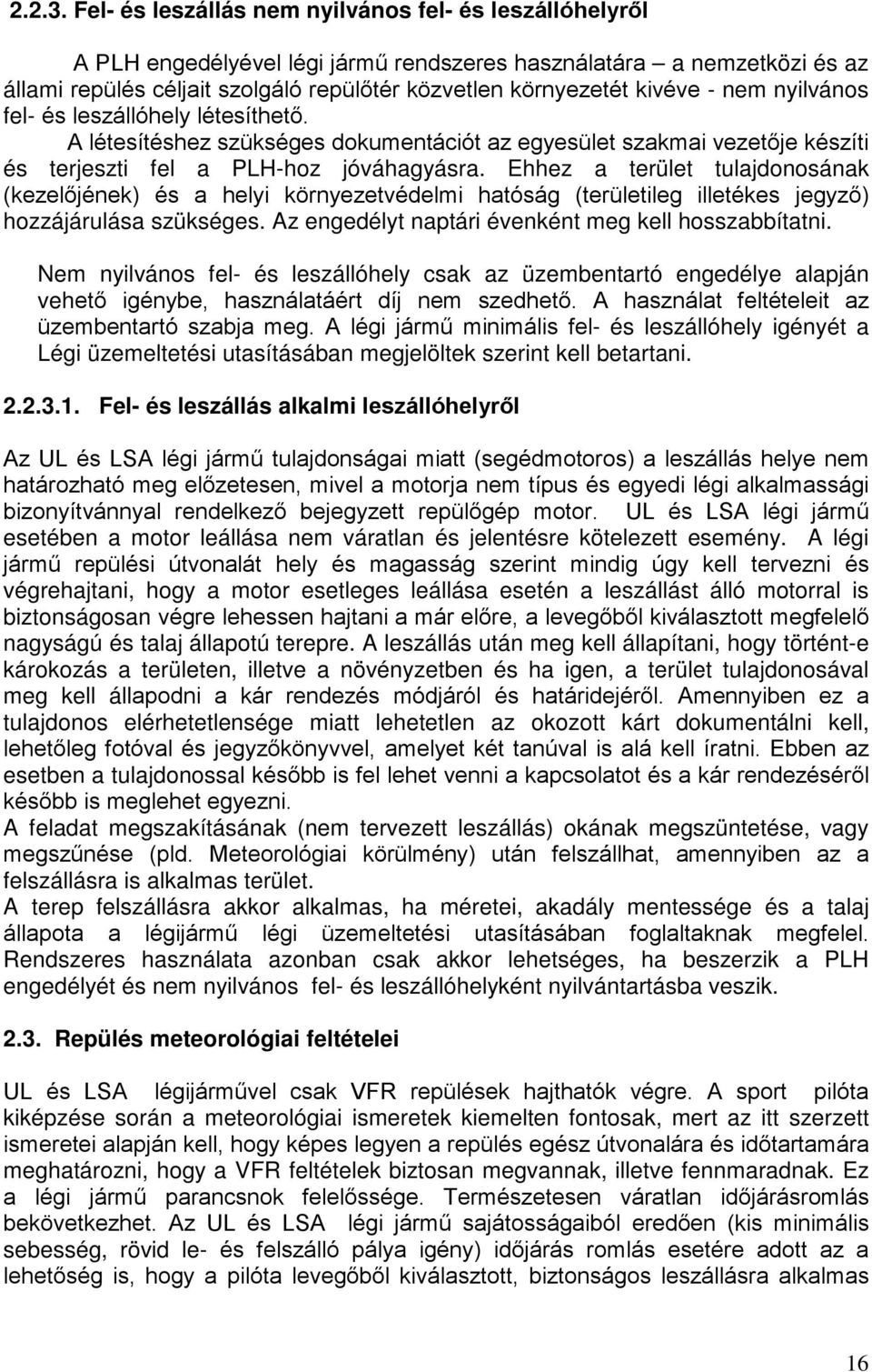 - nem nyilvános fel- és leszállóhely létesíthető. A létesítéshez szükséges dokumentációt az egyesület szakmai vezetője készíti és terjeszti fel a PLH-hoz jóváhagyásra.