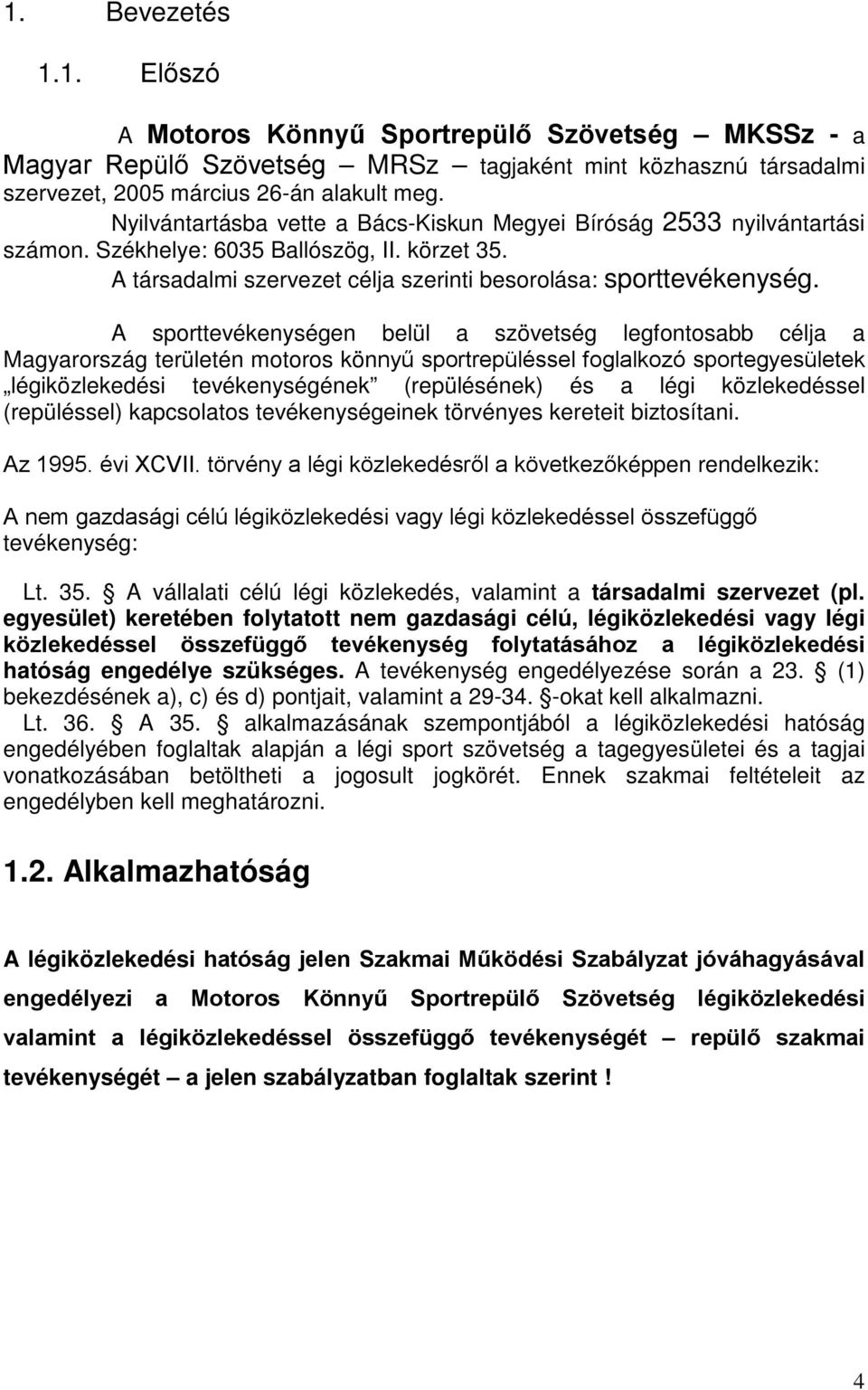 A sporttevékenységen belül a szövetség legfontosabb célja a Magyarország területén motoros könnyű sportrepüléssel foglalkozó sportegyesületek légiközlekedési tevékenységének (repülésének) és a légi