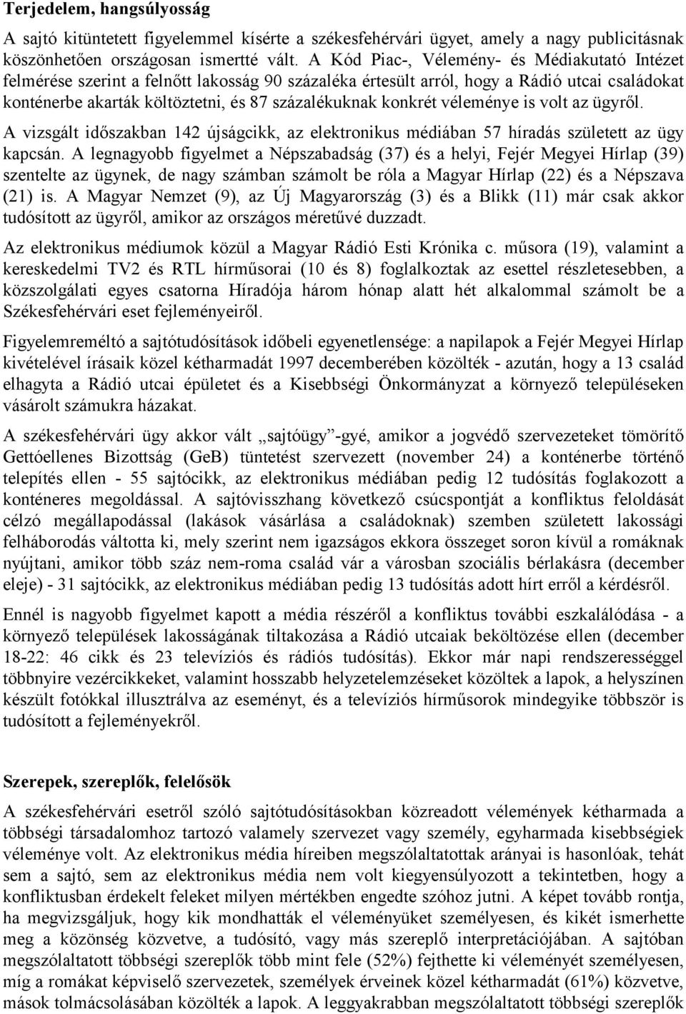 konkrét véleménye is volt az ügyről. A vizsgált időszakban 142 újságcikk, az elektronikus médiában 57 híradás született az ügy kapcsán.